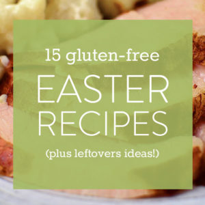 10+ Gluten Free Easter Recipes + Ideas for Leftovers