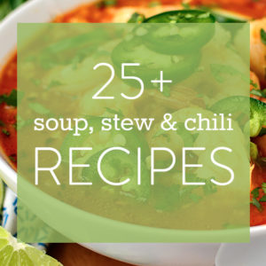 25+ Favorite Soup, Stew and Chili Recipes